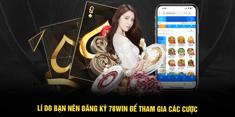 Lí do bạn nên đăng ký 78WIN để tham gia các cược