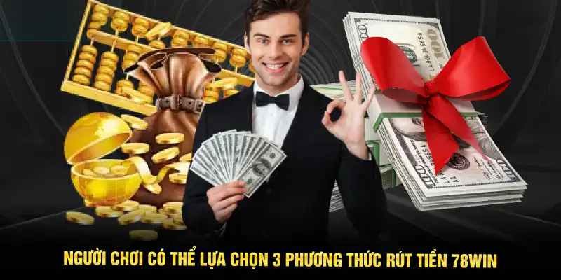 Người chơi có thể lựa chọn 3 phương thức rút tiền 78WIN